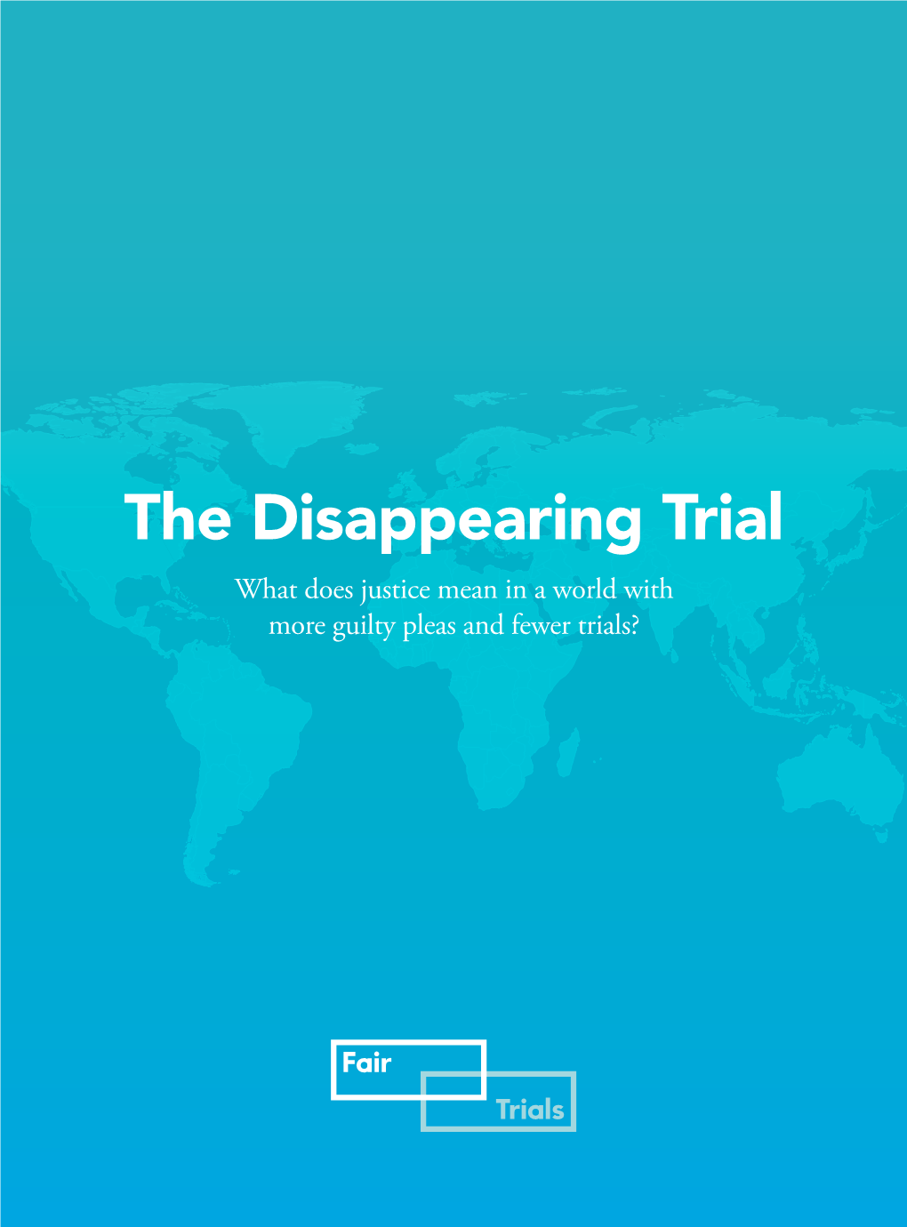 The Disappearing Trial What Does Justice Mean in a World with More Guilty Pleas and Fewer Trials? to Many, the Idea of Justice Conjures up Distinct Images