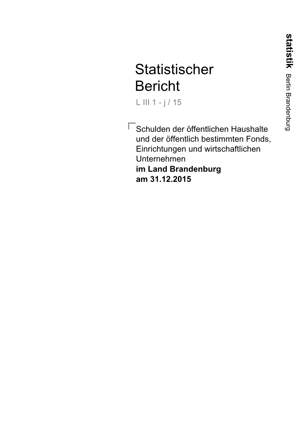 Schulden Der Öffentlichen Haushalte Und Der Öffentlich Bestimmten Fonds, Einrichtungen Und Wirtschaftlichen Unternehmen Im Land Brandenburg Am 31.12.2015 Impressum