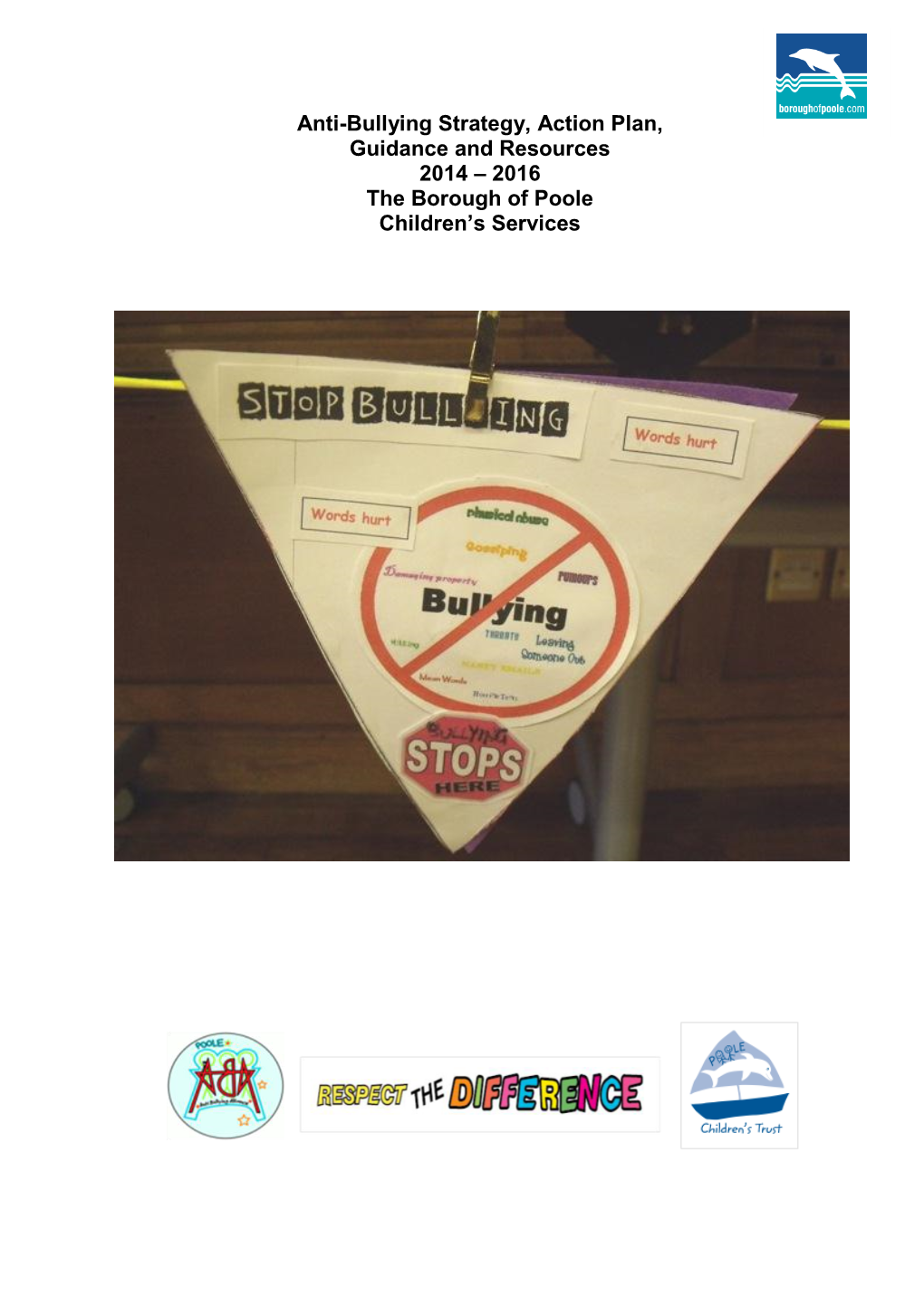 Anti-Bullying Strategy, Action Plan, Guidance and Resources 2014 – 2016 the Borough of Poole Children’S Services