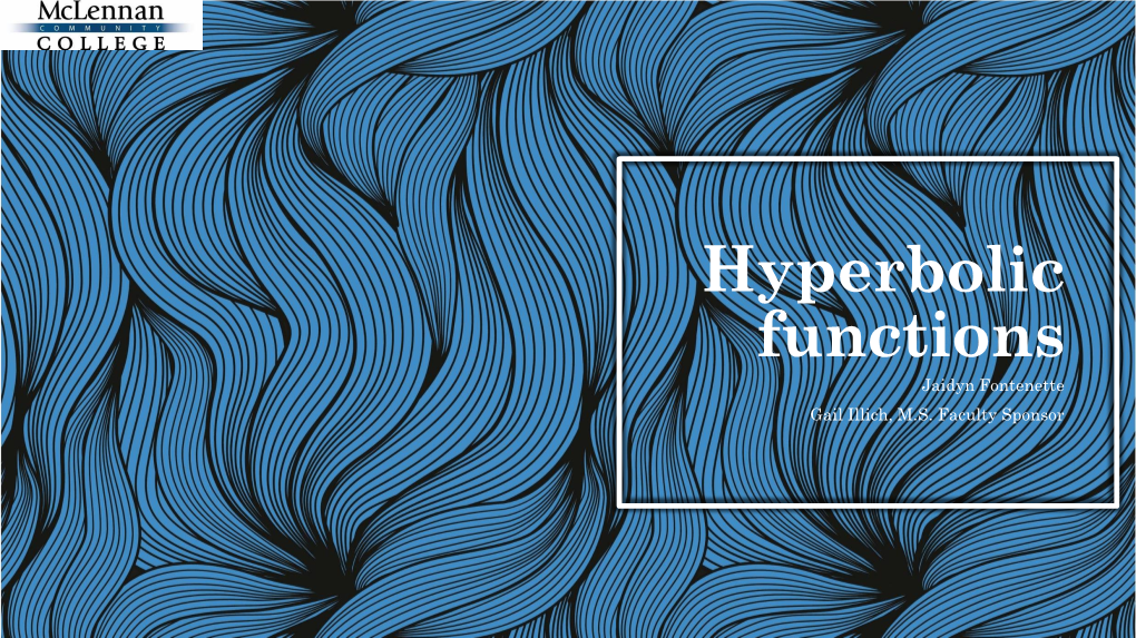 Hyperbolic Functions Jaidyn Fontenette Gail Illich, M.S