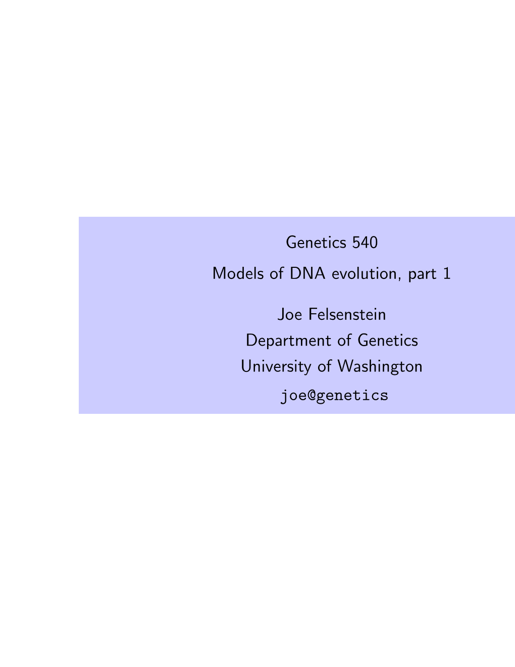 Genetics 540 Models of DNA Evolution, Part 1 Joe Felsenstein