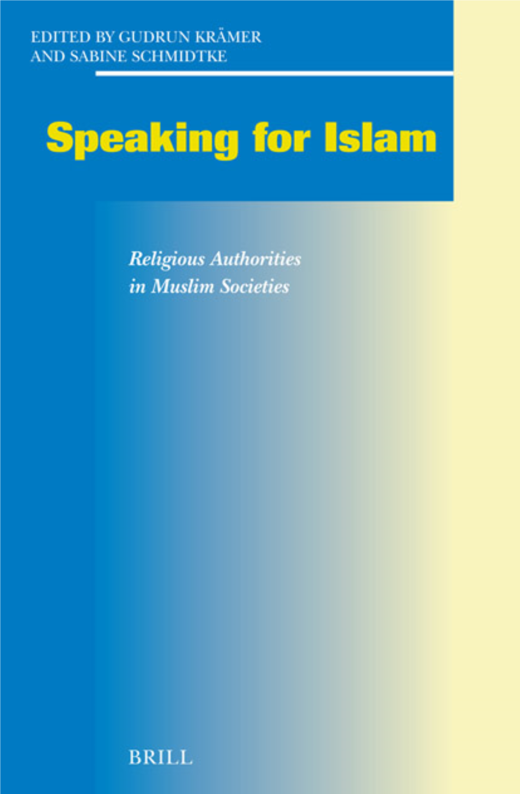 Speaking for Islam : Religious Authorities in Muslim Societies / Edited by Gudrun Krämer and Sabine Schmidtke