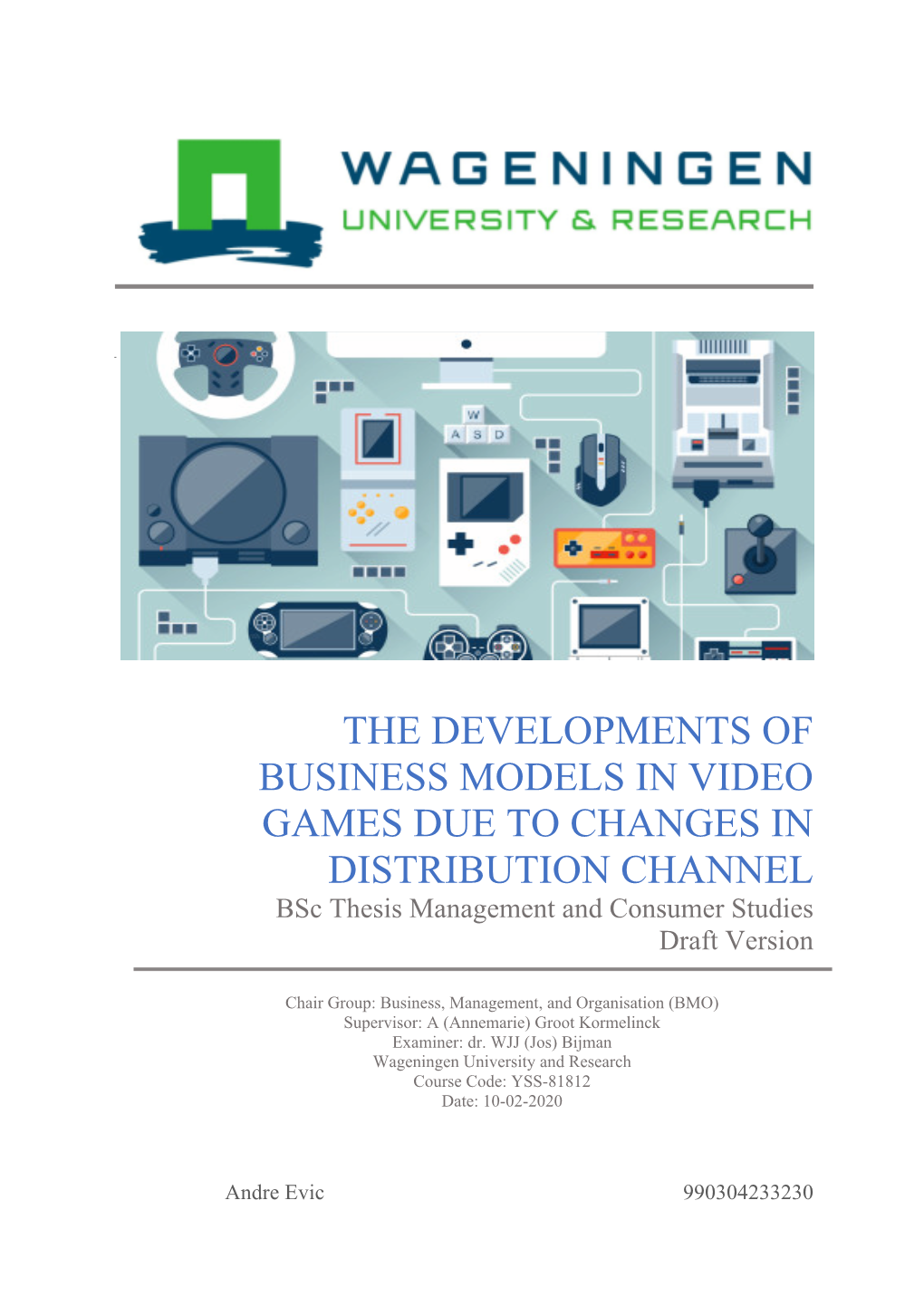 THE DEVELOPMENTS of BUSINESS MODELS in VIDEO GAMES DUE to CHANGES in DISTRIBUTION CHANNEL Bsc Thesis Management and Consumer Studies Draft Version