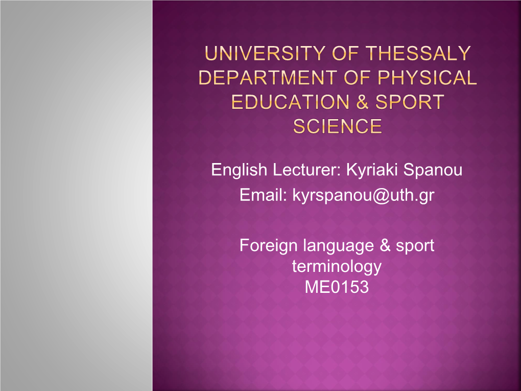 English Lecturer: Kyriaki Spanou Email: Kyrspanou@Uth.Gr Foreign Language & Sport Terminology ME0153