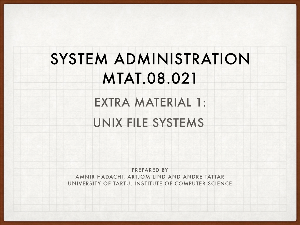 System Administration Mtat.08.021 Extra Material 1: Unix File Systems
