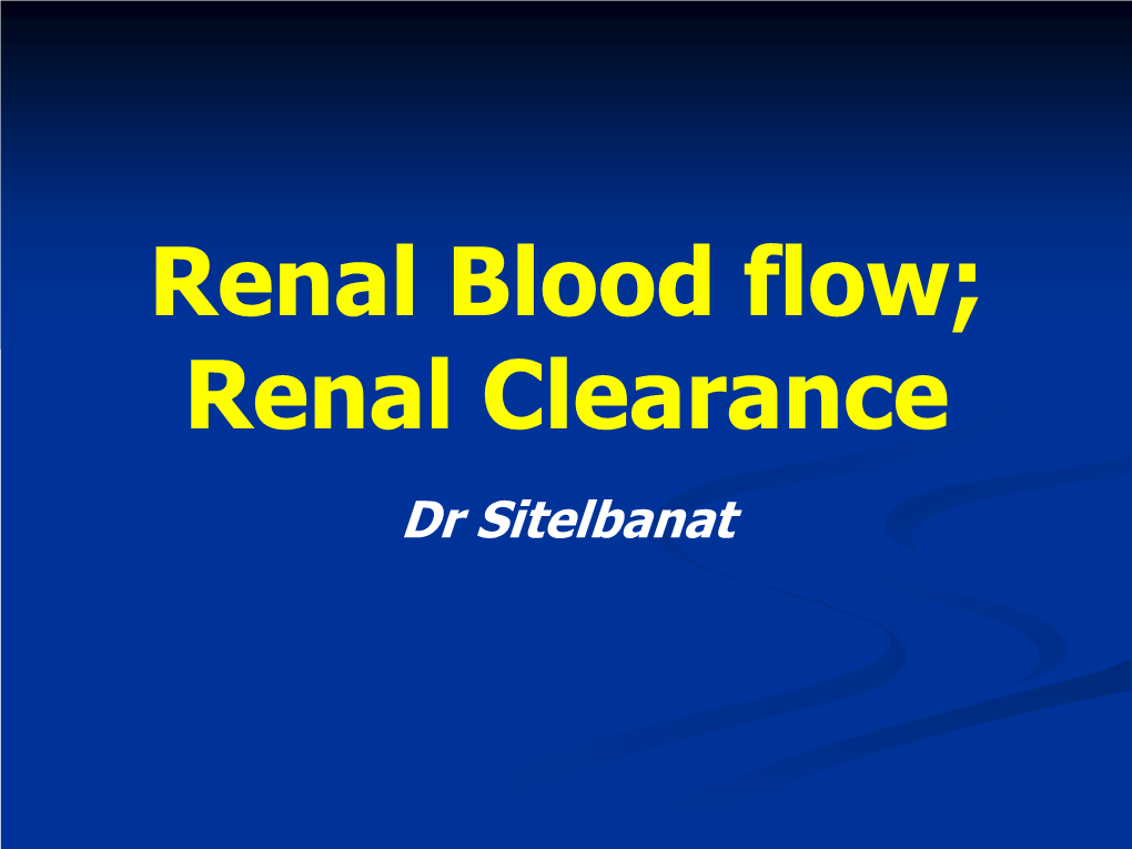 Renal Blood Flow; Renal Clearance Dr Sitelbanat Objectives