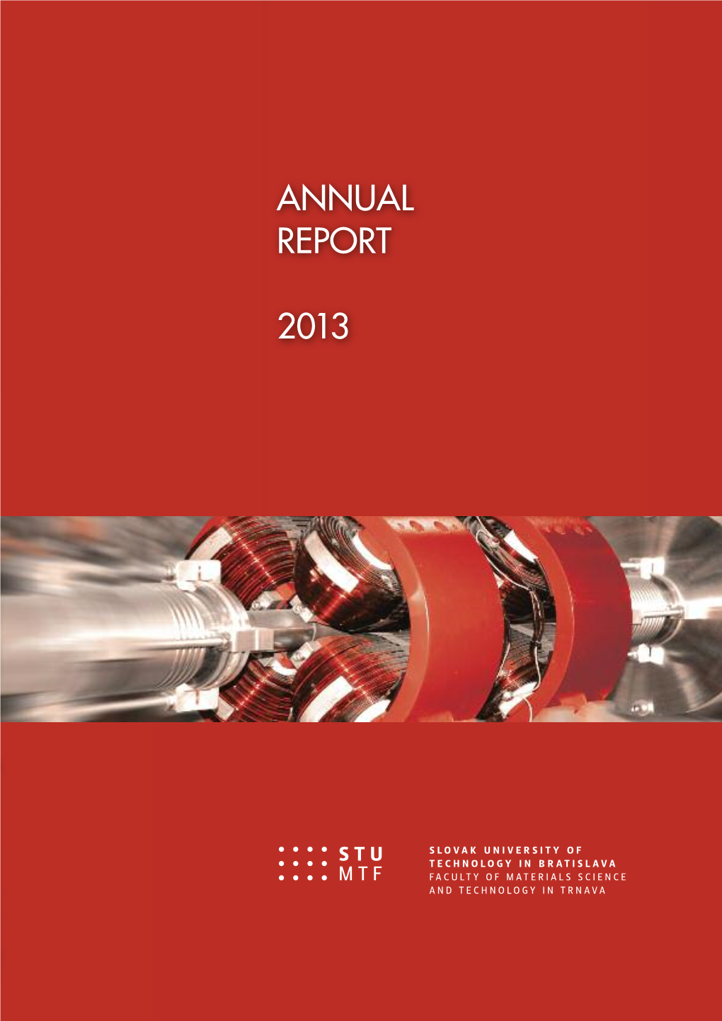ANNUAL REPORT 2013 SLOVAK UNIVERSITY of TECHNOLOGY in BRATISLAVA 201 RE ANU POR 3 T a L Edited By: Phdr