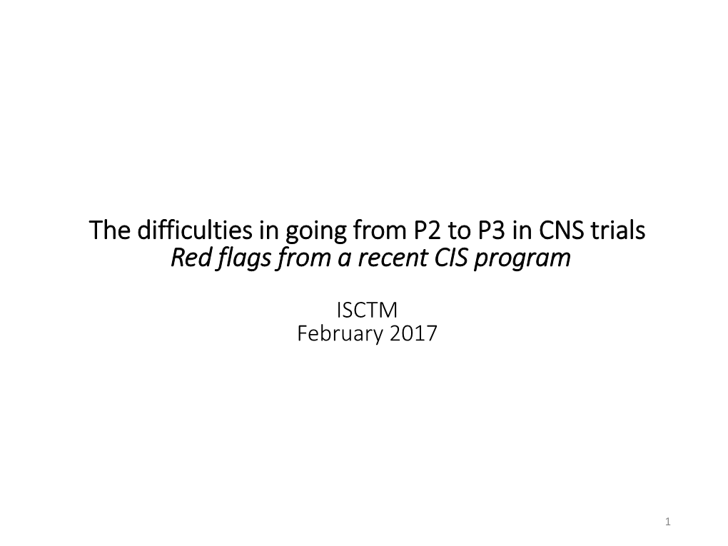 The Difficulties in Going from P2 to P3 in CNS Trials Red Flags from a Recent CIS Program
