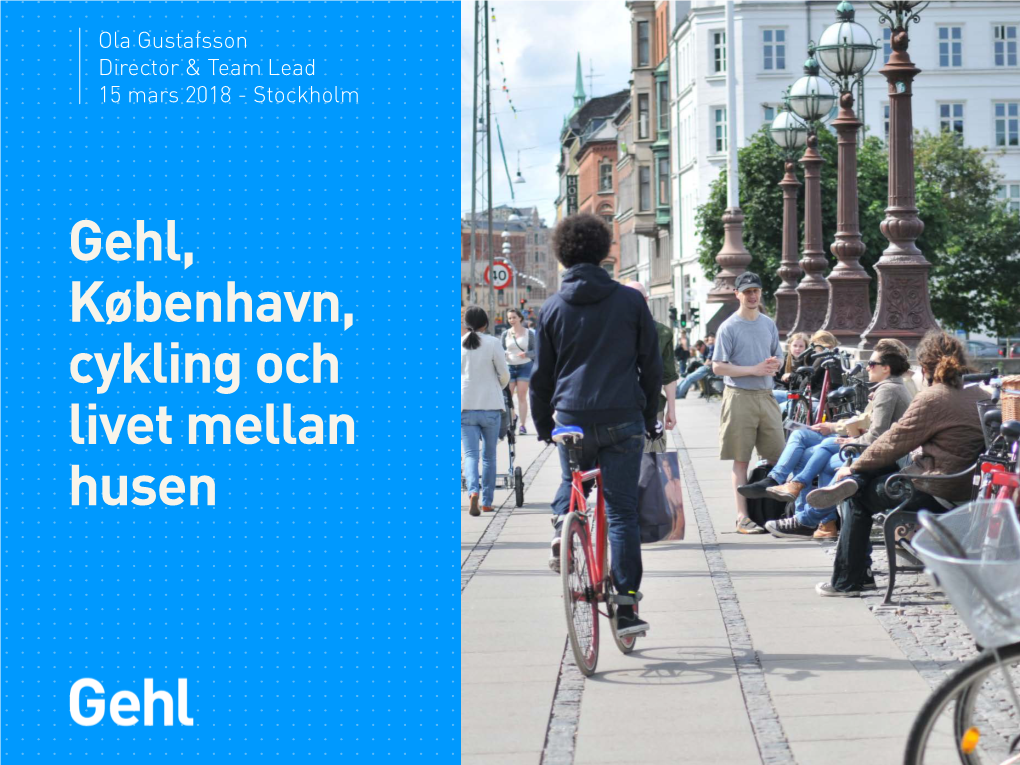 Gehl, København, Cykling Och Livet Mellan Husen Gehl Architects – Köpenhamn/ San Fransisco/ New York Vårt Fokus Är Att Skapa Städer För Människor