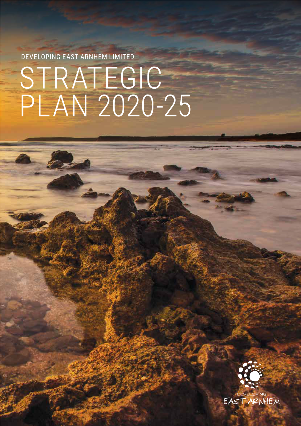STRATEGIC PLAN 2020-25 Cover: Buffalo Creek, Gove Peninsula This Page: Elizabeth Bay, East Arnhem DEVELOPING EAST ARNHEM LIMITED STRATEGIC PLAN 2020-25 3