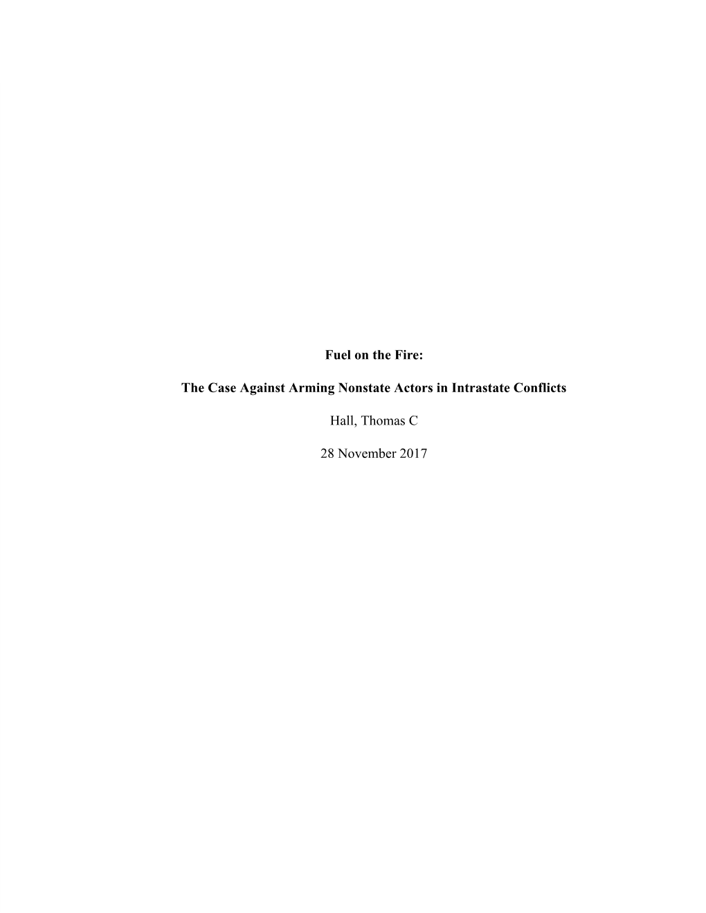 Fuel on the Fire: the Case Against Arming Nonstate Actors in Intrastate Conflicts Hall, Thomas C 28 November 2017