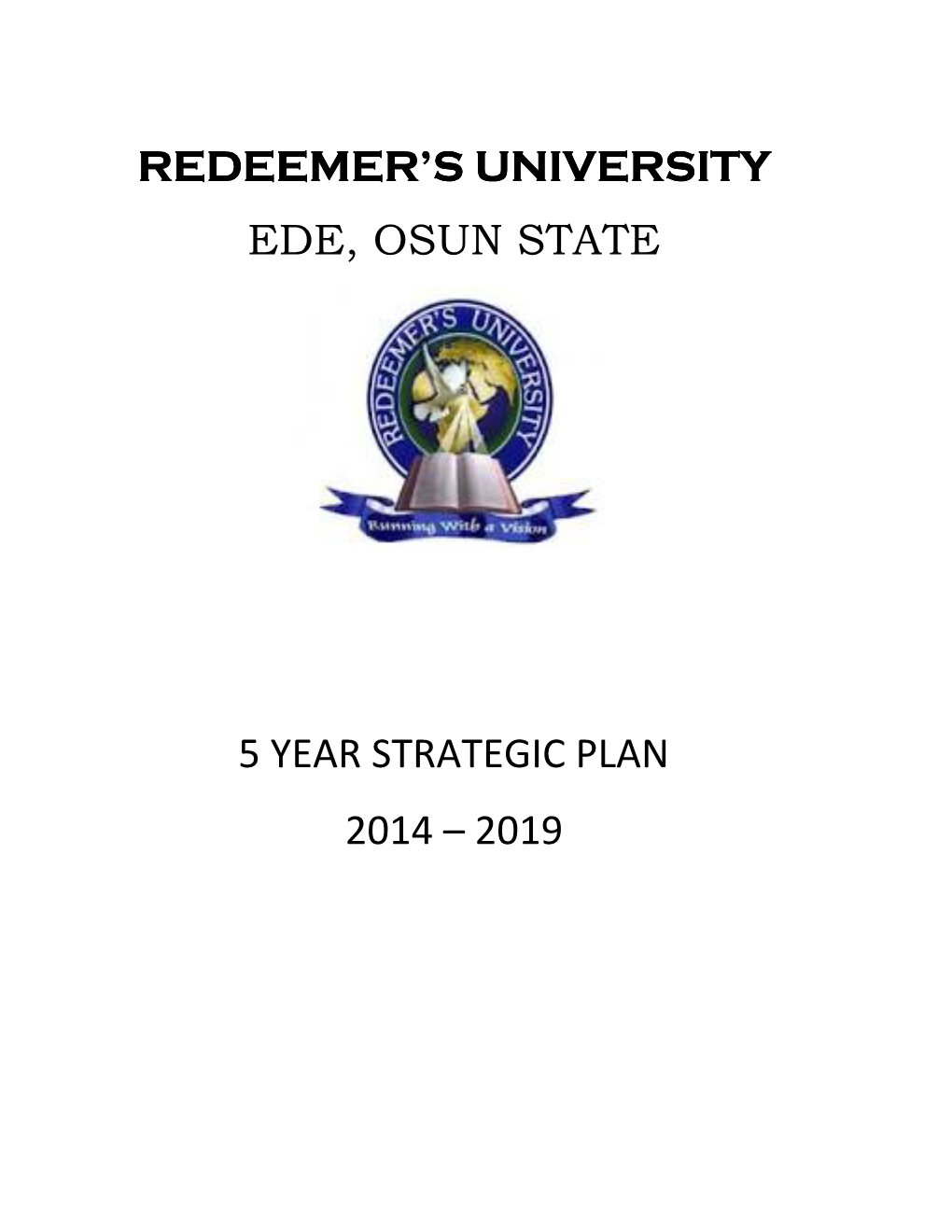 Redeemer's University Redeemer's University Ede, Osun State 5 Year Strategic Plan 2014 – 2019