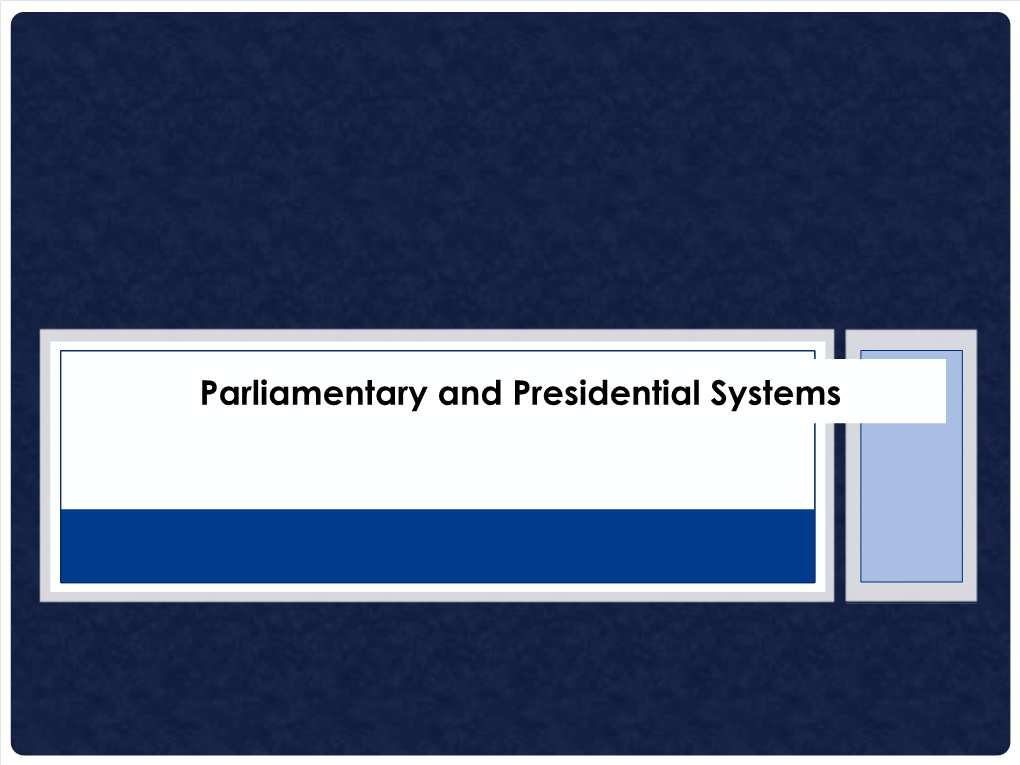 Parliamentary and Presidential Systems PARLIAMENTARY SYSTEM