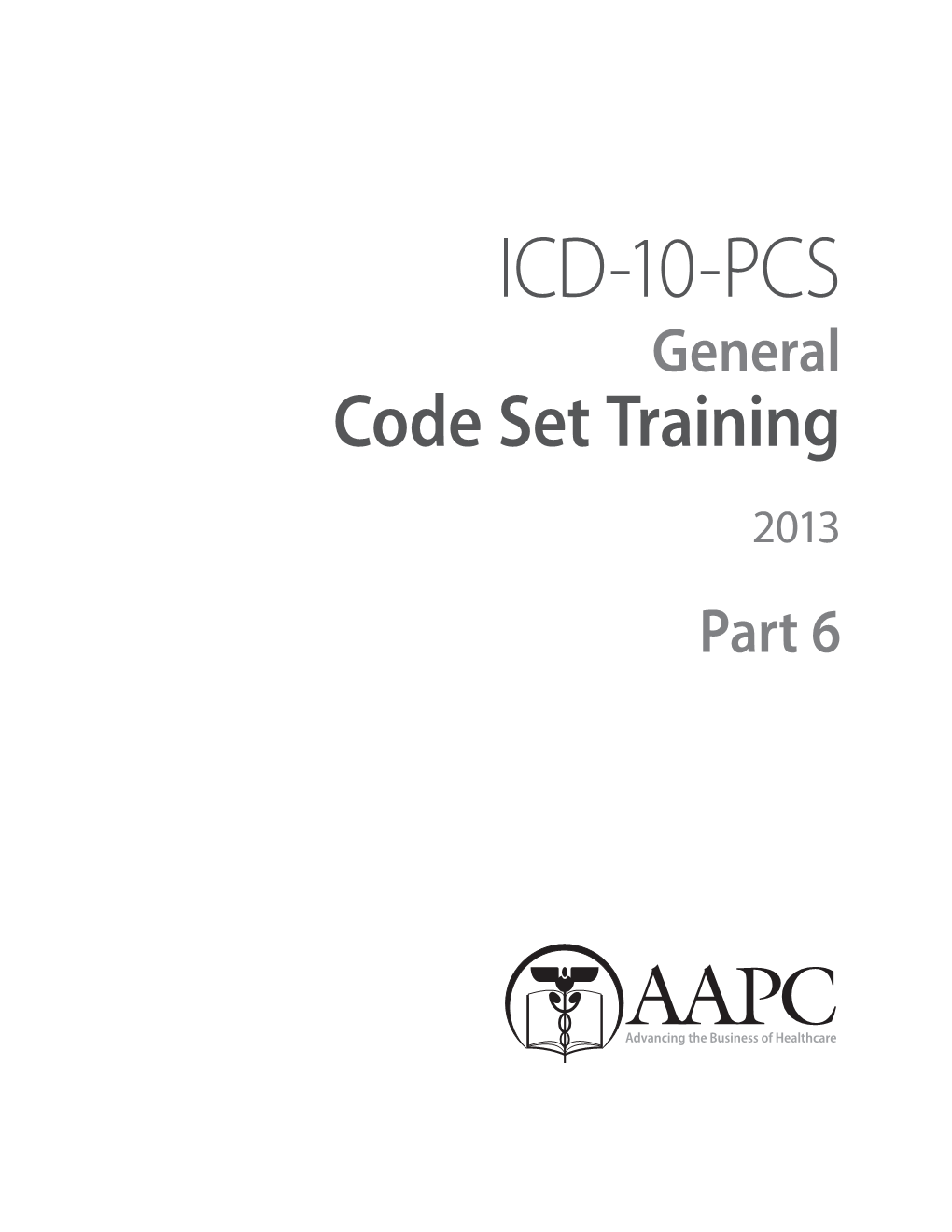 ICD-10-PCS General Code Set Training 2013 Part 6 Disclaimer This Course Was Current at the Time It Was Published