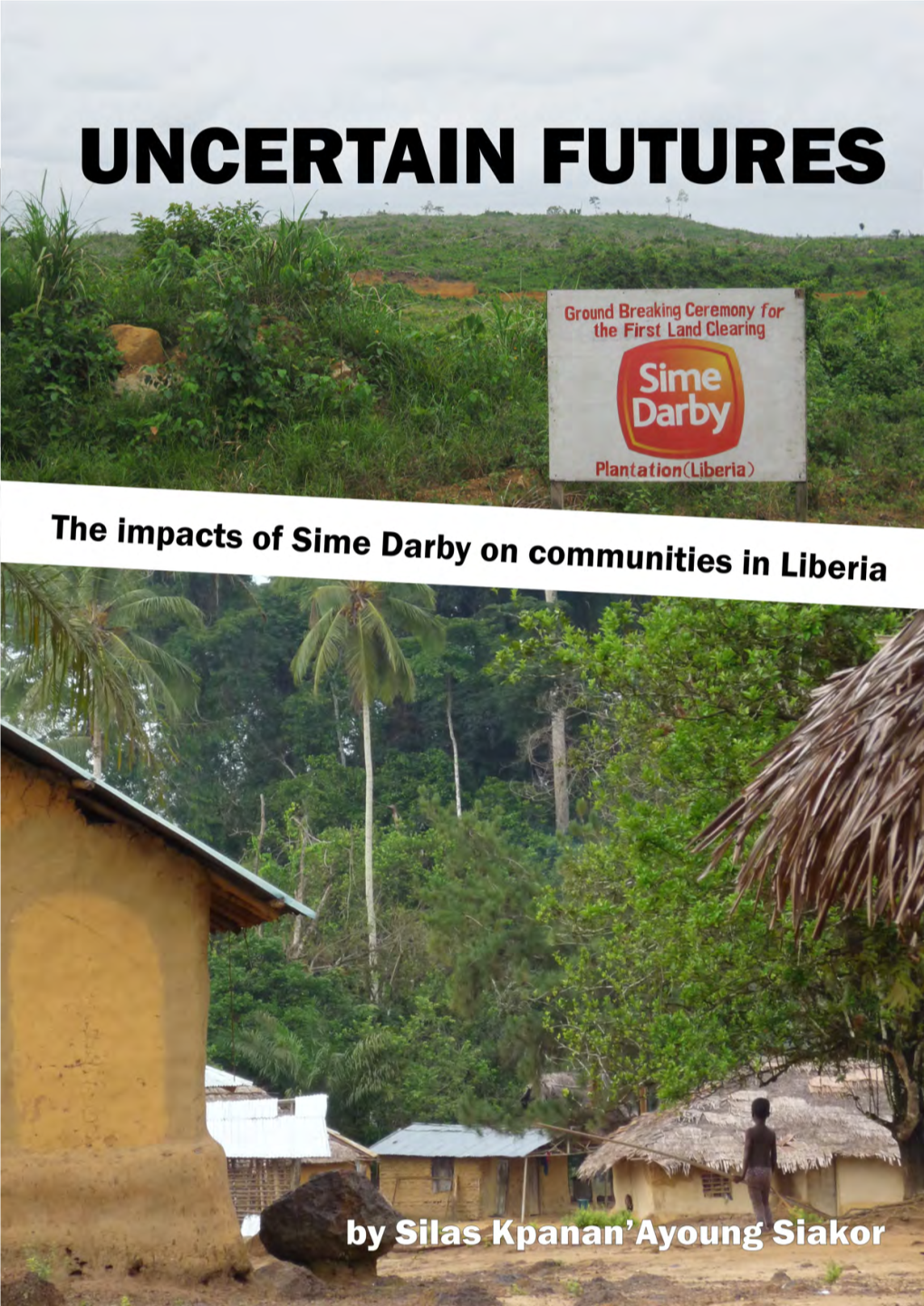 UNCERTAIN FUTURES. the Impacts of Sime Darby on Communities in Liberia