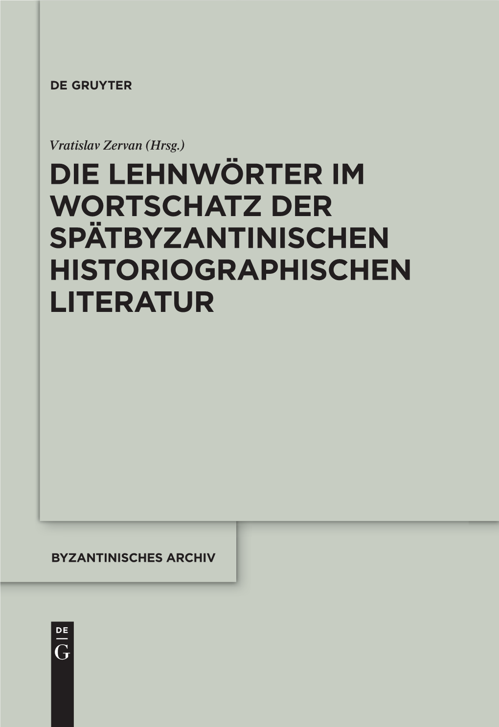 DIE LEHNWÖRTER IM WORTSCHATZ DER SPÄTBYZANTINISCHEN Zervan Vratislav Vratislav Zervan (Hrsg.)