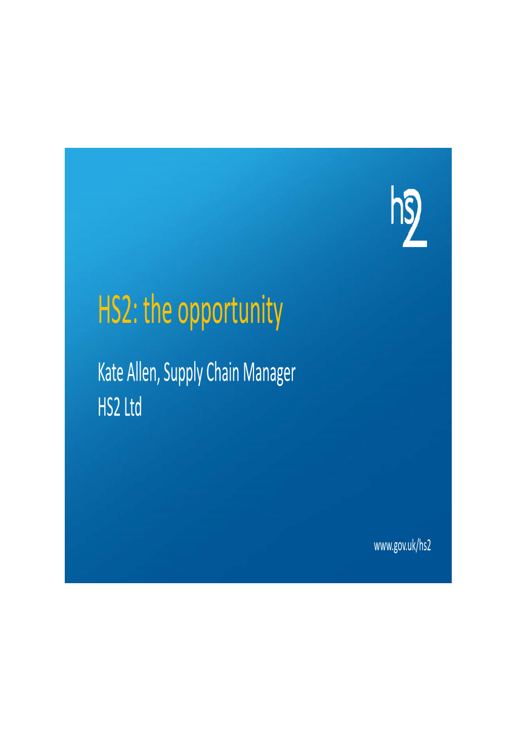 HS2: the Opportunity Kate Allen, Supply Chain Manager HS2 Ltd