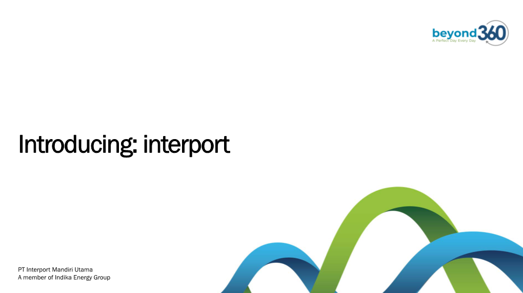 PT Interport Mandiri Utama a Member of Indika Energy Group Introducing: Interport Interport Is an Integrated Energy Company Subsidiary of PT Indika Energy Tbk
