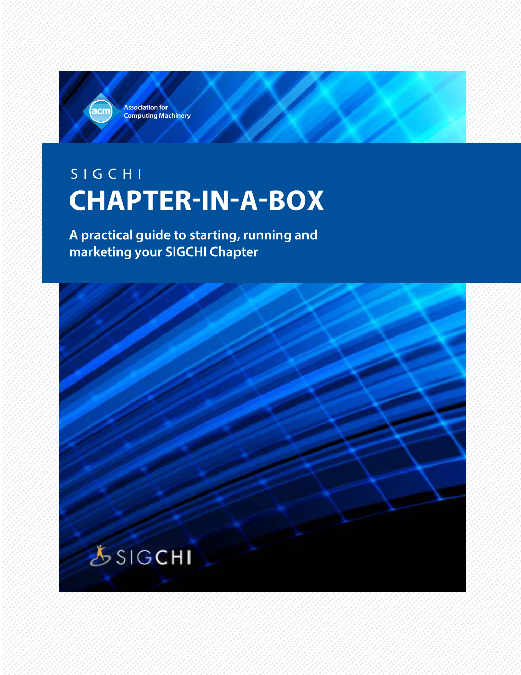 SIGCHI CHAPTER-IN-A-BOX a Practical Guide to Starting, Running and Marketing Your SIGCHI Chapter SIGCHI CHAPTER-IN-A-BOX