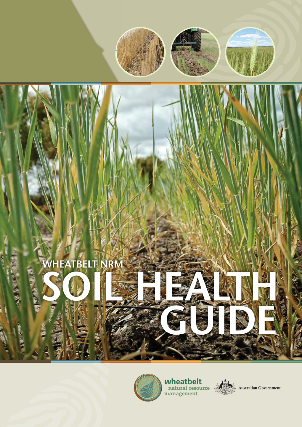 SOIL HEALTH GUIDE WHEATBELT NRM’S VISION ‘To Bring Exemplary Natural Resource Management to the Wheatbelt to Create Healthy Environments and Livelihoods.’