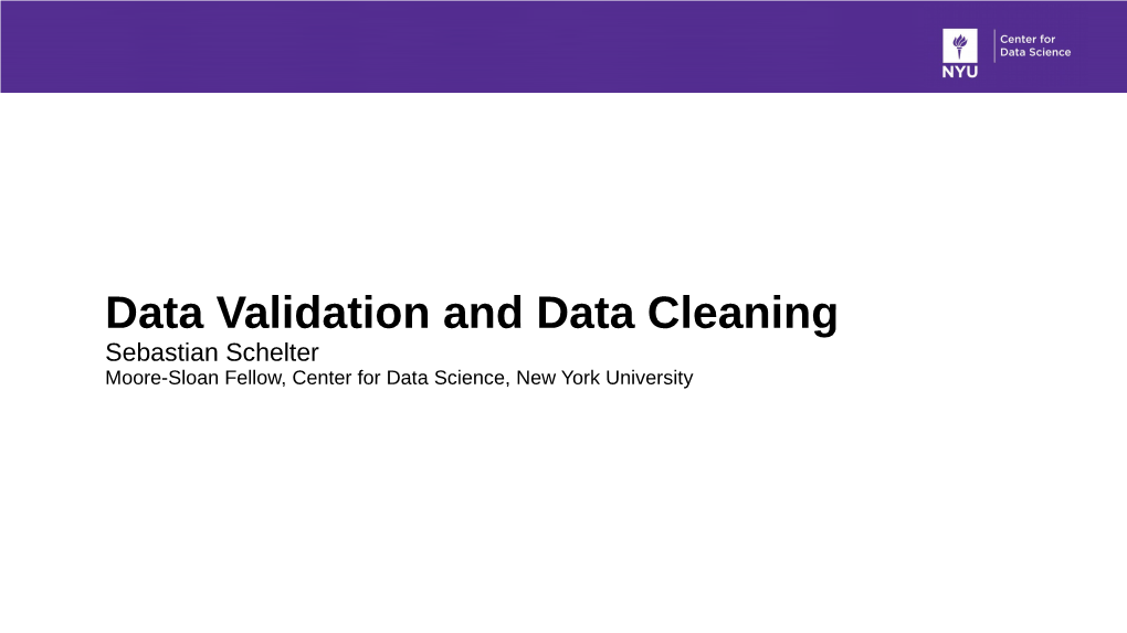 Data Validation and Data Cleaning Sebastian Schelter Moore-Sloan Fellow, Center for Data Science, New York University Overview