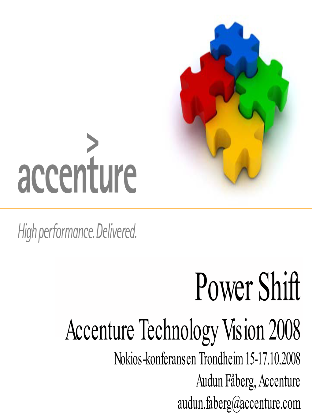 Power Shift Accenture Technology Vision 2008 Nokios-Konferansen Trondheim 15-17.10.2008 Audun Fåberg, Accenture Audun.Faberg@Accenture.Com a Lot Happened in 2007 …