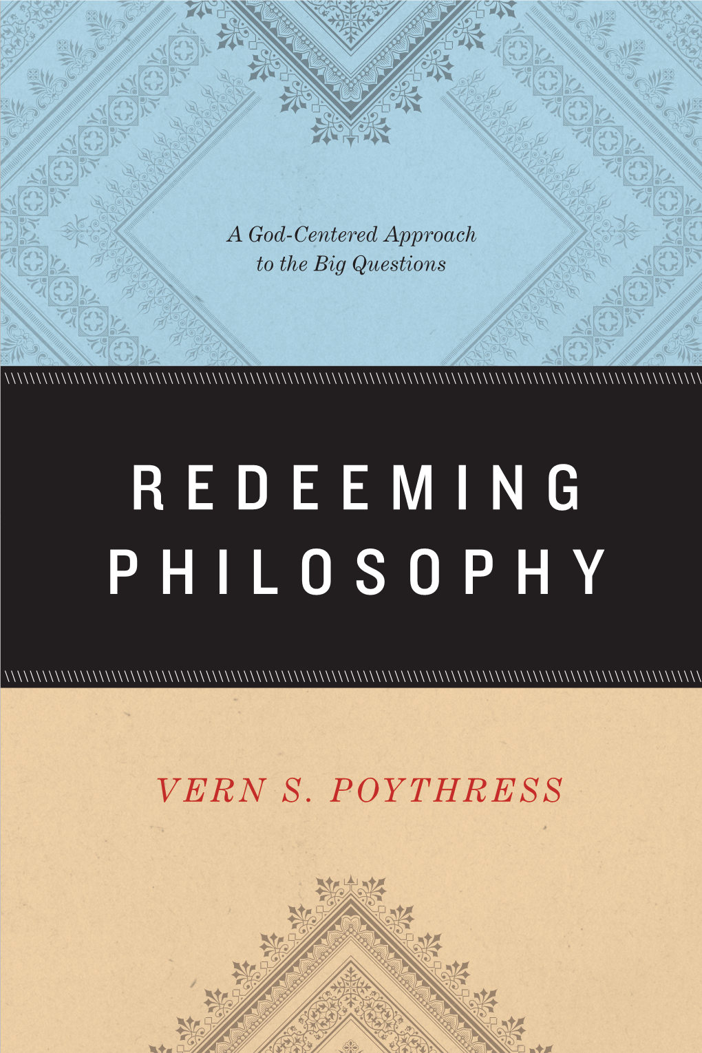 REDEEMING PHILOSOPHY WHO AM I? WHY AM I HERE? WHERE DO I FIND MEANING? Life Is Full of Big Questions