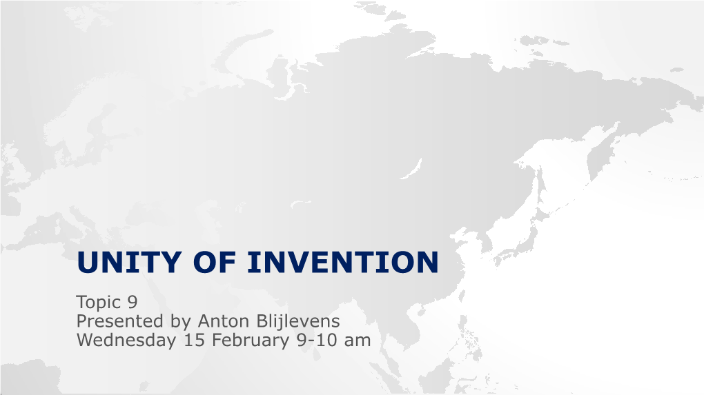 UNITY of INVENTION Topic 9 Presented by Anton Blijlevens Wednesday 15 February 9-10 Am