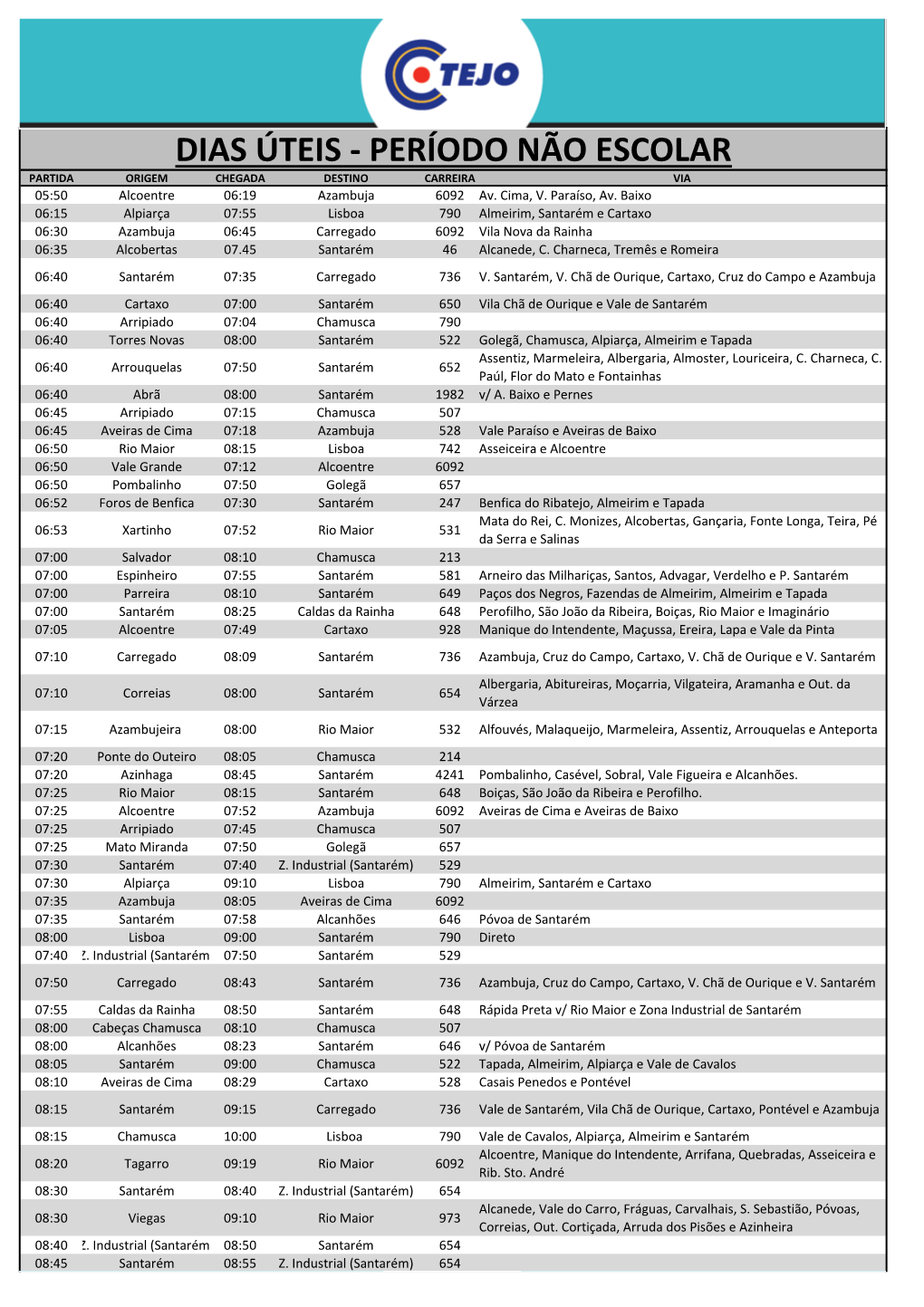 DIAS ÚTEIS - PERÍODO NÃO ESCOLAR PARTIDA ORIGEM CHEGADA DESTINO CARREIRA VIA 05:50 Alcoentre 06:19 Azambuja 6092 Av