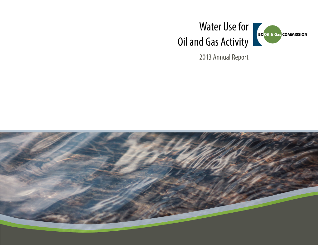 Water Use for Oil and Gas Activity 2013 Annual Report PURPOSE ROLE of the BC OIL and GAS COMMISSION