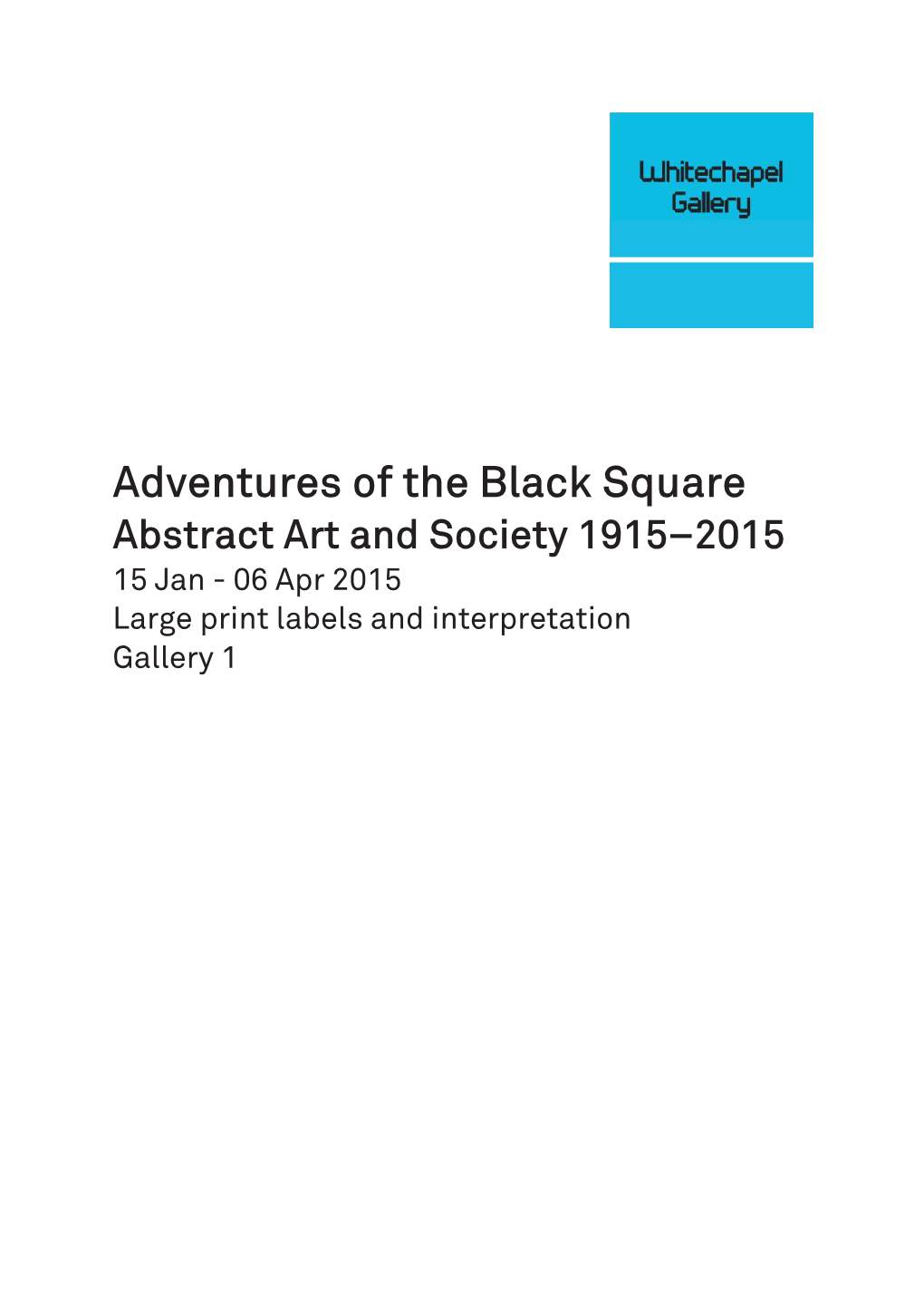 Adventures of the Black Square Abstract Art and Society 1915–2015 15 Jan - 06 Apr 2015 Large Print Labels and Interpretation Gallery 1