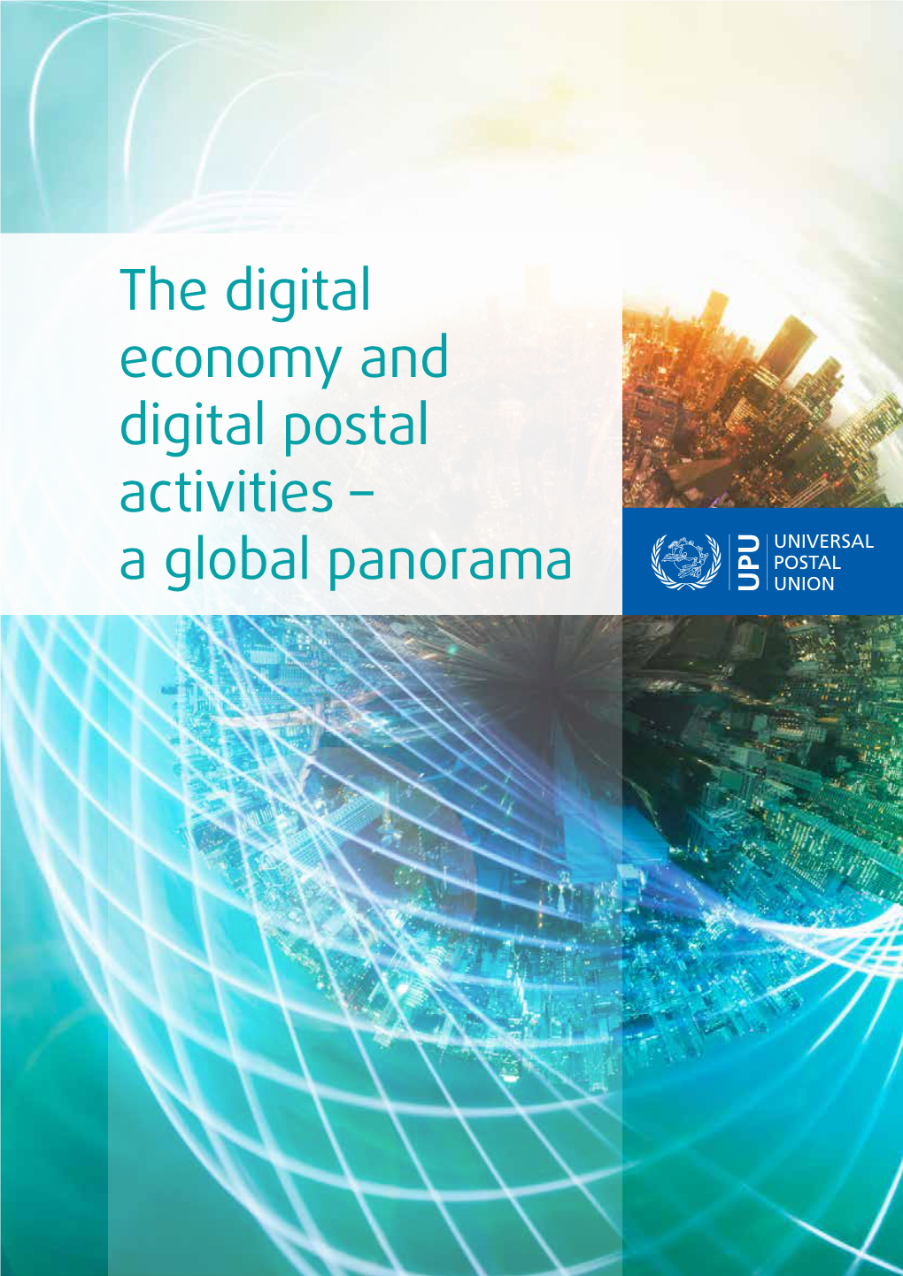 The Digital Economy and Digital Postal Activities – a Global Panorama Published by the Universal Postal Union (UPU) Berne, Switzerland