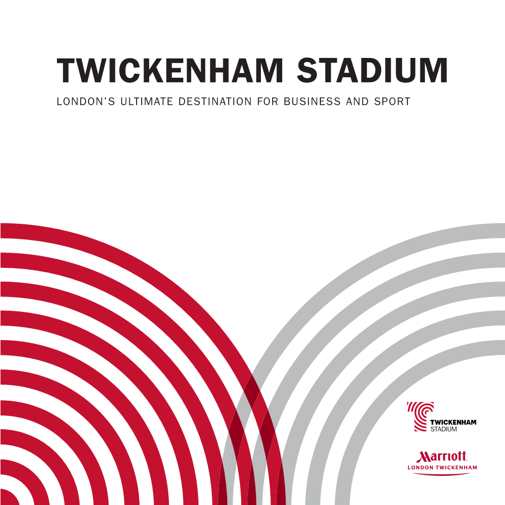 TWICKENHAM STADIUM LONDON’S ULTIMATE DESTINATION for BUSINESS and SPORT TWICKENHAM STADIUM London’S Ultimate Destination for Business and Sport