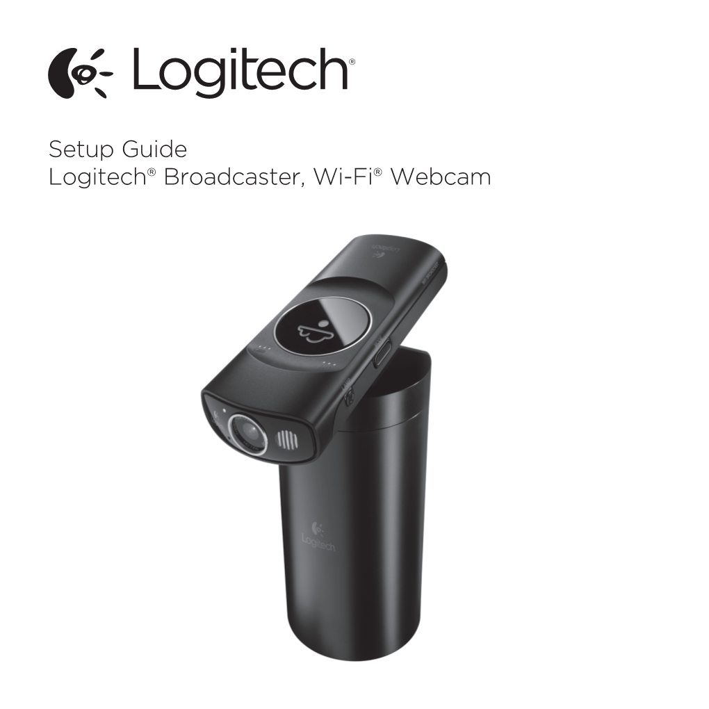 Setup Guide Logitech® Broadcaster, Wi-Fi® Webcam Logitech Broadcaster, Wi-Fi Webcam