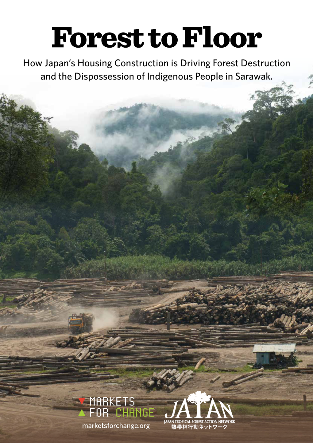 Forest to Floor How Japan’S Housing Construction Is Driving Forest Destruction and the Dispossession of Indigenous People in Sarawak