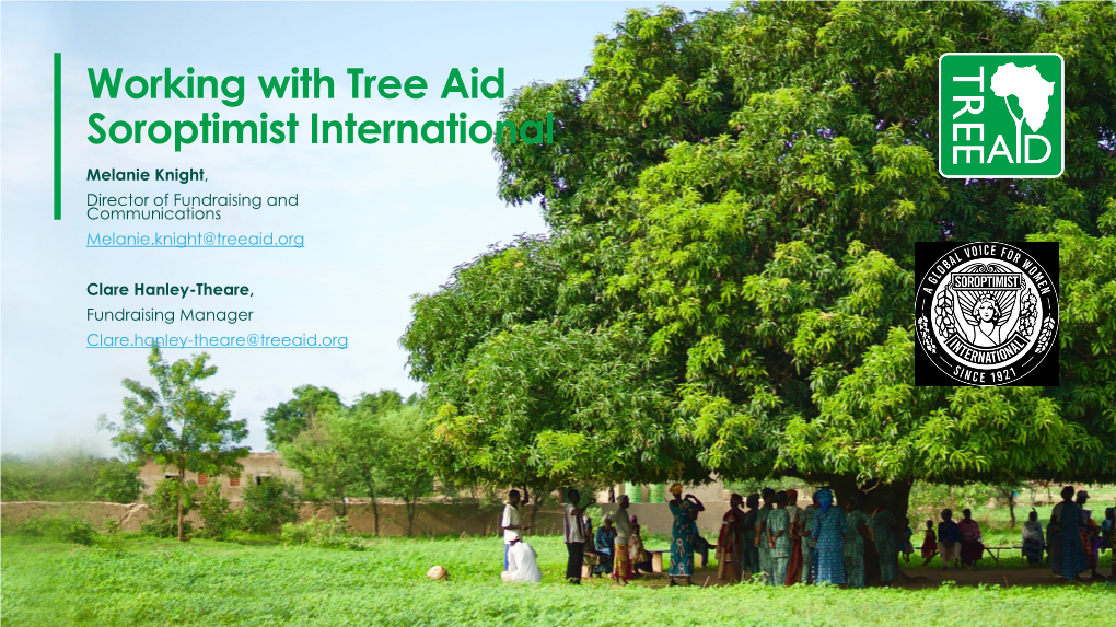 Working with Tree Aid Soroptimist International Melanie Knight, Director of Fundraising and Communications Melanie.Knight@Treeaid.Org