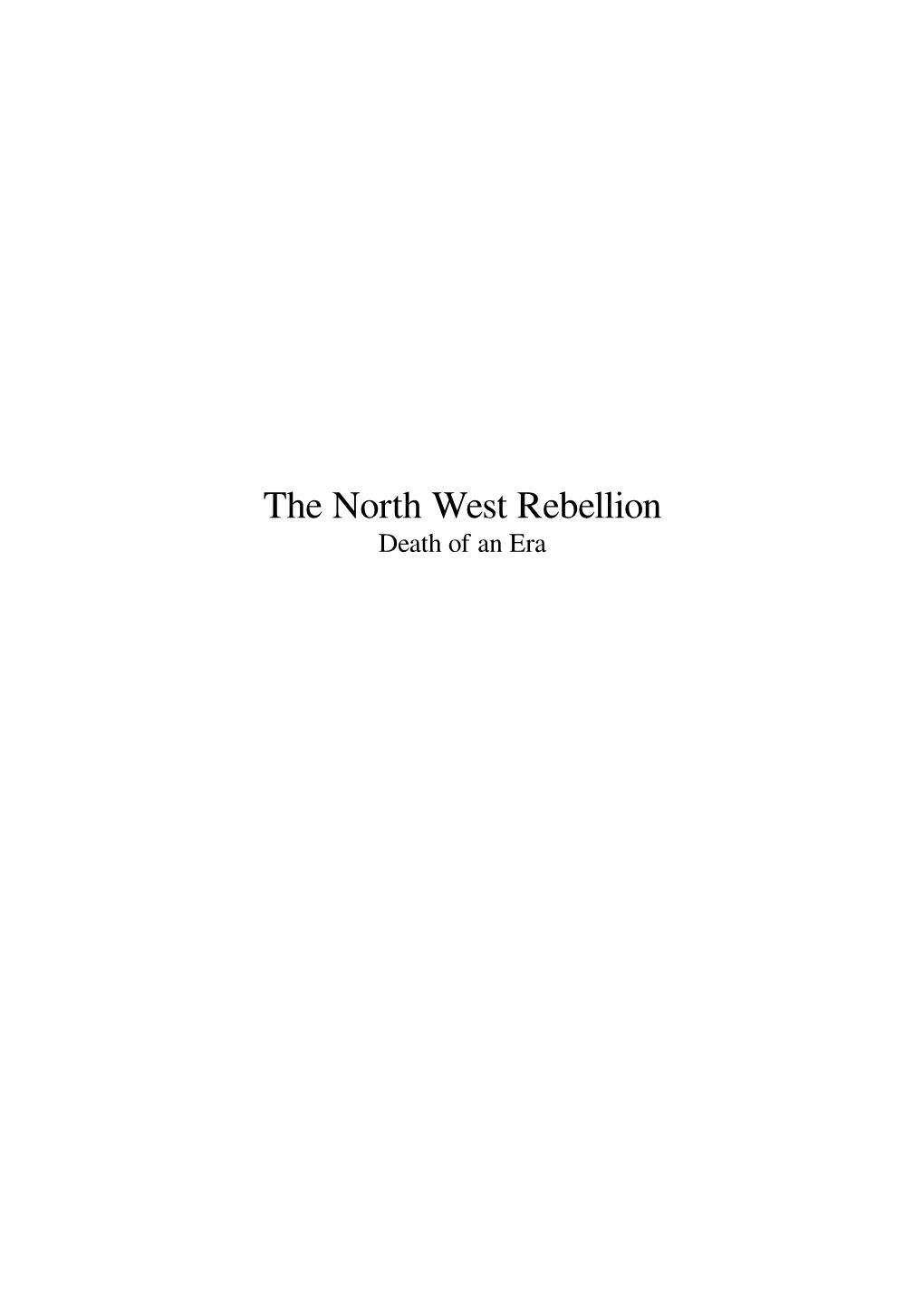 The North West Rebellion Death of an Era Contents