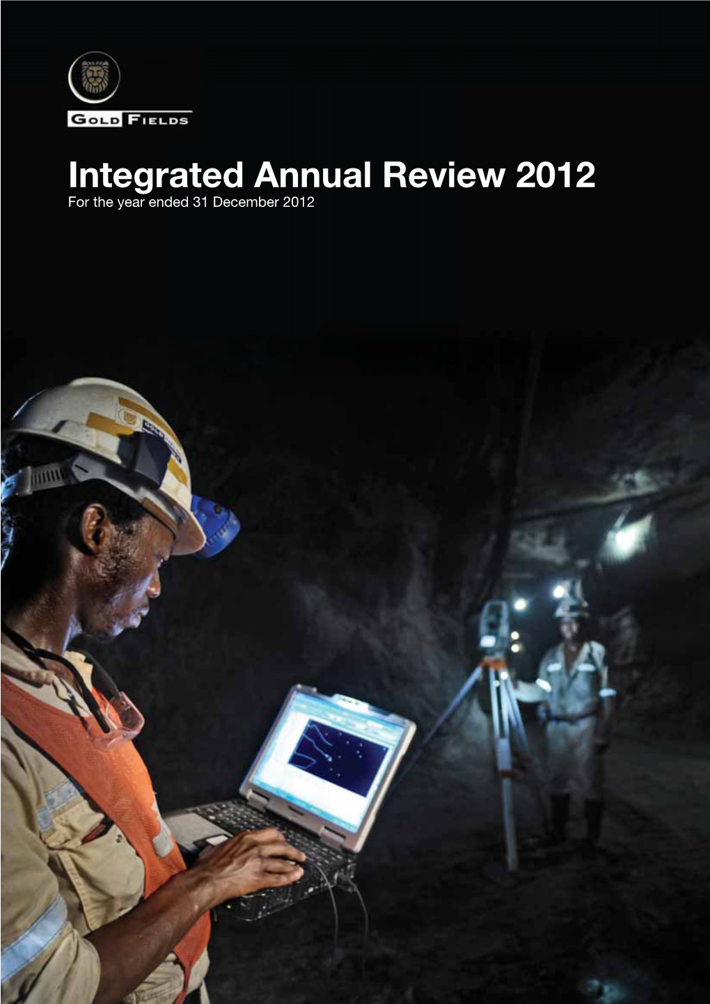 Integrated Annual Review 2012 for the Year Ended 31 December 2012 “If We Cannot Mine Safely, We Will Not Mine” Gold Fields Safety Value