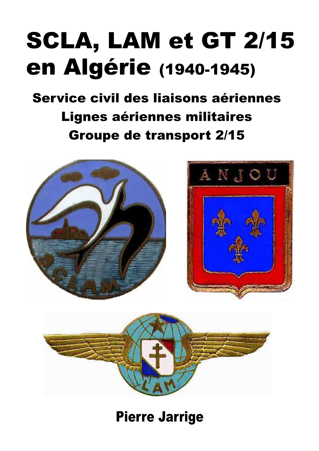 SCLA, LAM Et GT 2/15 En Algérie (1940-1945) Service Civil Des Liaisons Aériennes Lignes Aériennes Militaires Groupe De Transport 2/15