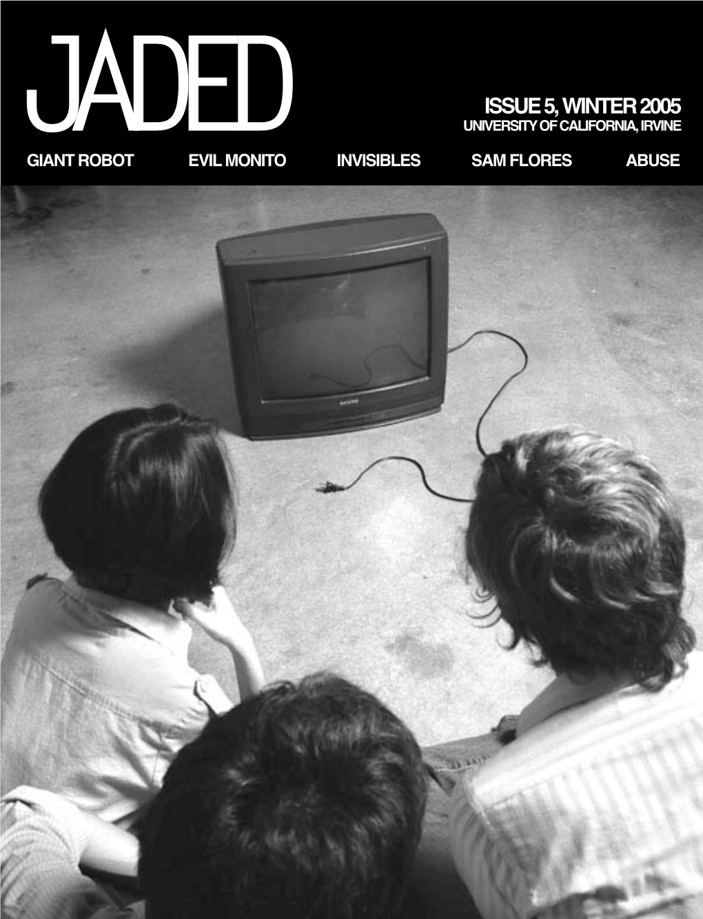 Issue 5, Winter 2005 Jaded University of California, Irvine Giant Robot Evil Monito Invisibles Sam Flores Abuse