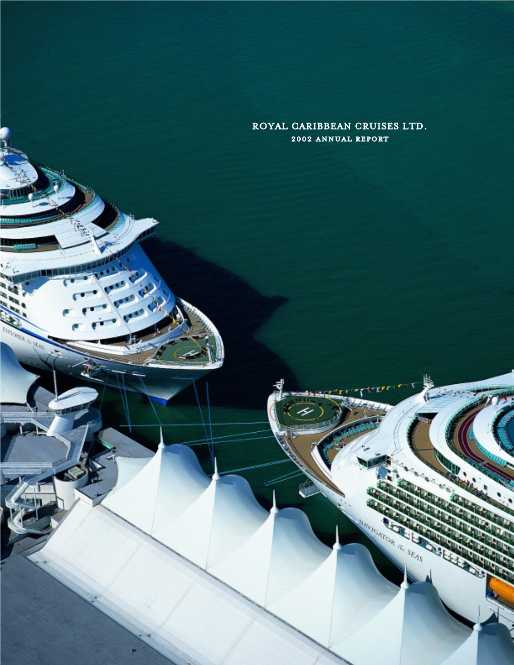 ROYAL CARIBBEAN CRUISES LTD. 2002 Annual Report a Record 2.8 Million Guests Sailed in 2002 on the 25 Ships of Royal