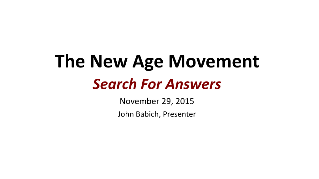 The New Age Movement Search for Answers November 29, 2015 John Babich, Presenter
