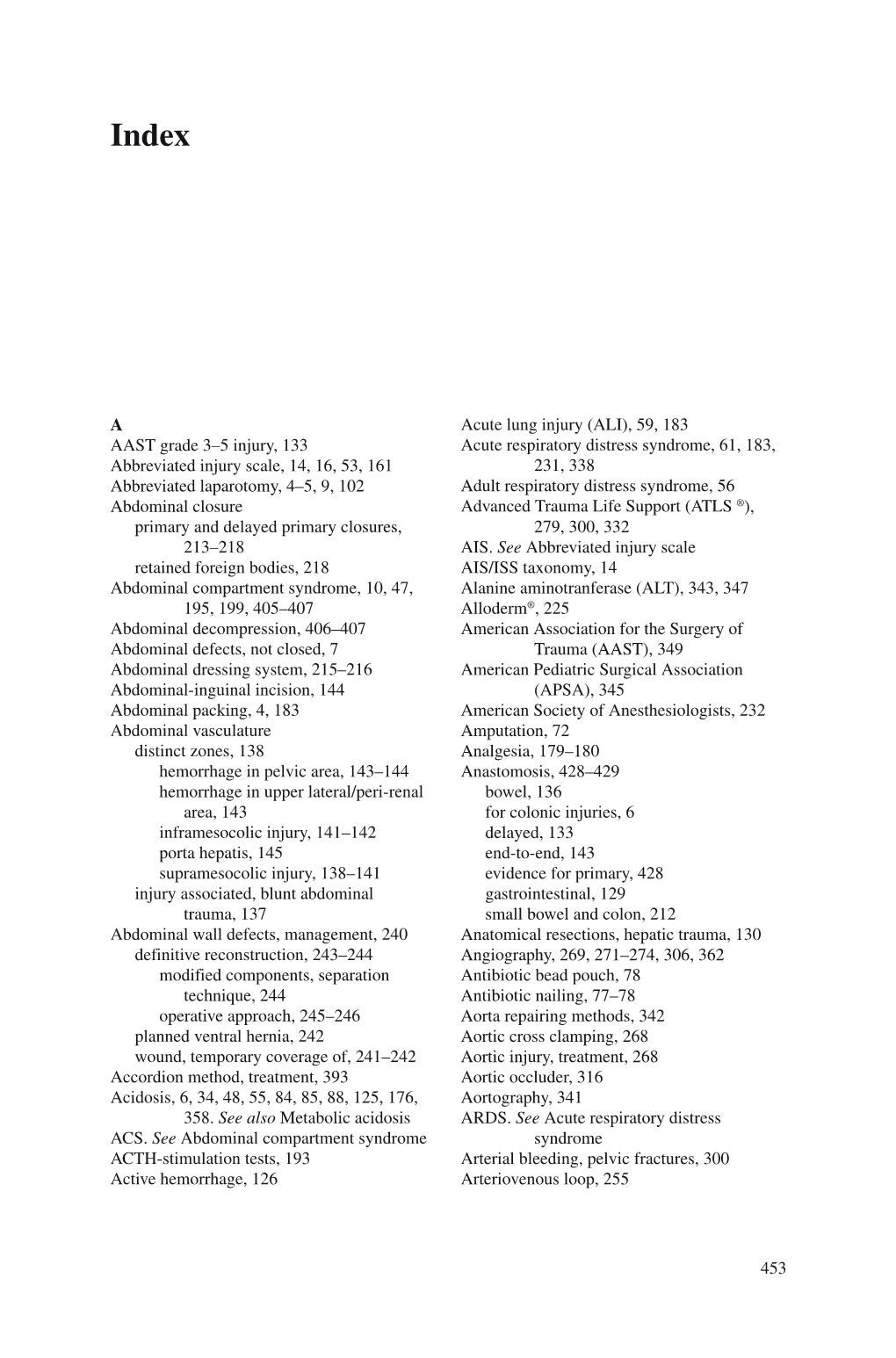 453 a AAST Grade 3–5 Injury, 133 Abbreviated Injury Scale, 14, 16, 53, 161 Abbreviated Laparotomy, 4–5, 9, 102 Abdominal