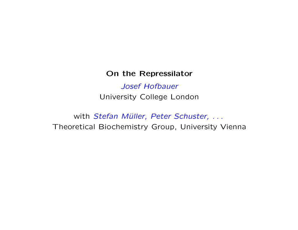 On the Repressilator Josef Hofbauer University College London with Stefan Müller, Peter Schuster, . . . Theoretical Biochemistr