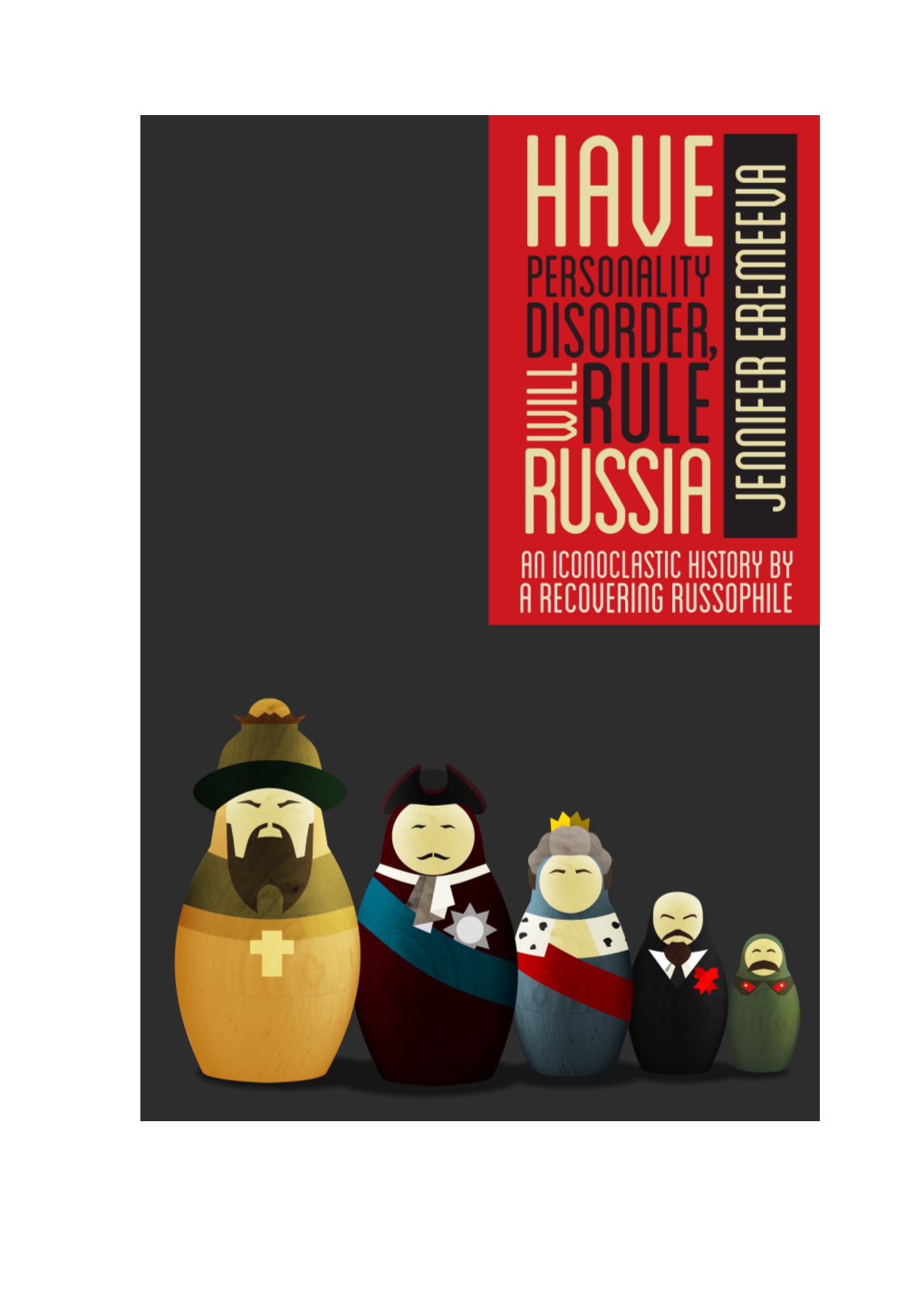 Have Personality Disorder, Will Rule Russia: an Iconoclastic History by a Recovering Russophile