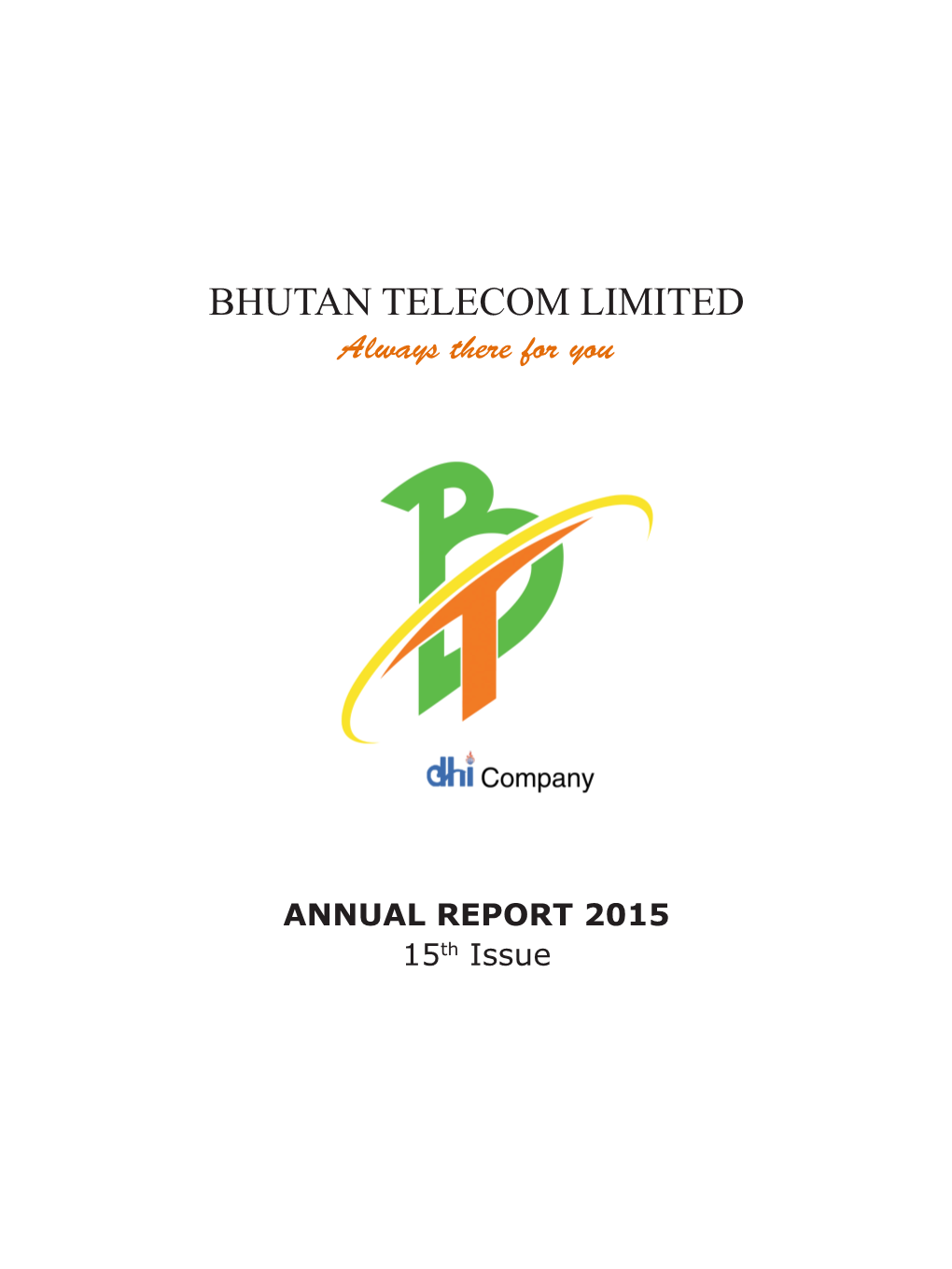 ANNUAL REPORT 2015 15Th Issue BHUTAN TELECOM LIMITED - Always There for You BHUTAN TELECOM LIMITED - Always There for You