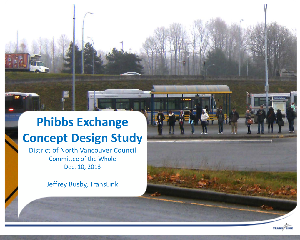 Phibbs Exchange Concept Design Study District of North Vancouver Council Committee of the Whole Dec