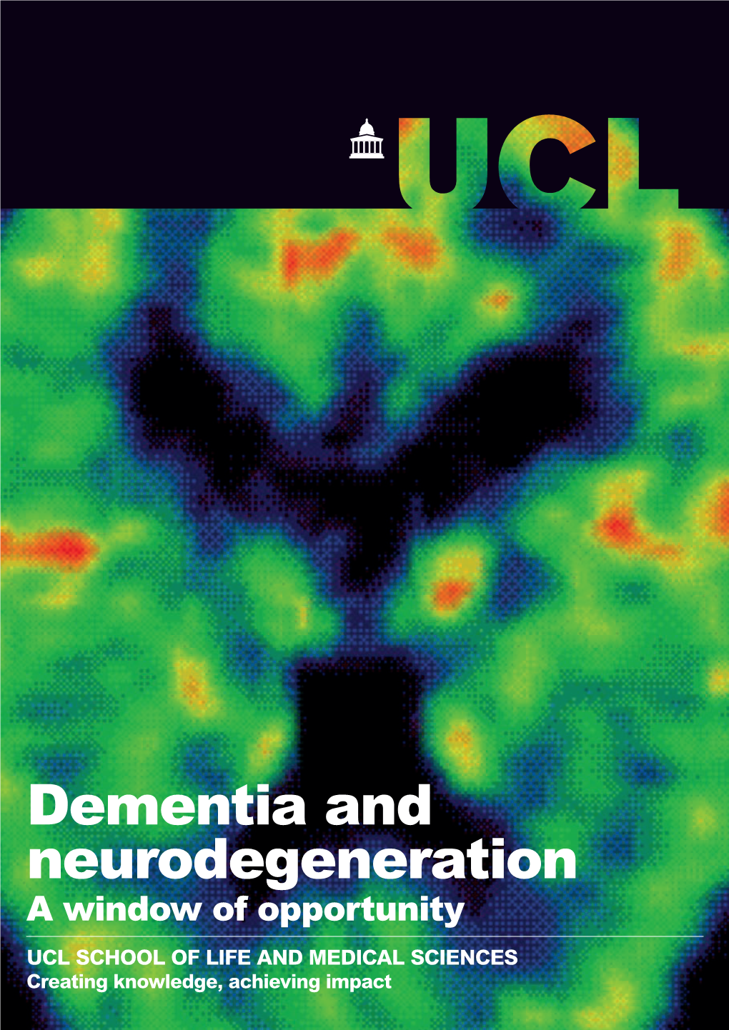 Dementia and Neurodegeneration a Window of Opportunity UCL SCHOOL of LIFE and MEDICAL SCIENCES Creating Knowledge, Achieving Impact PREFACE