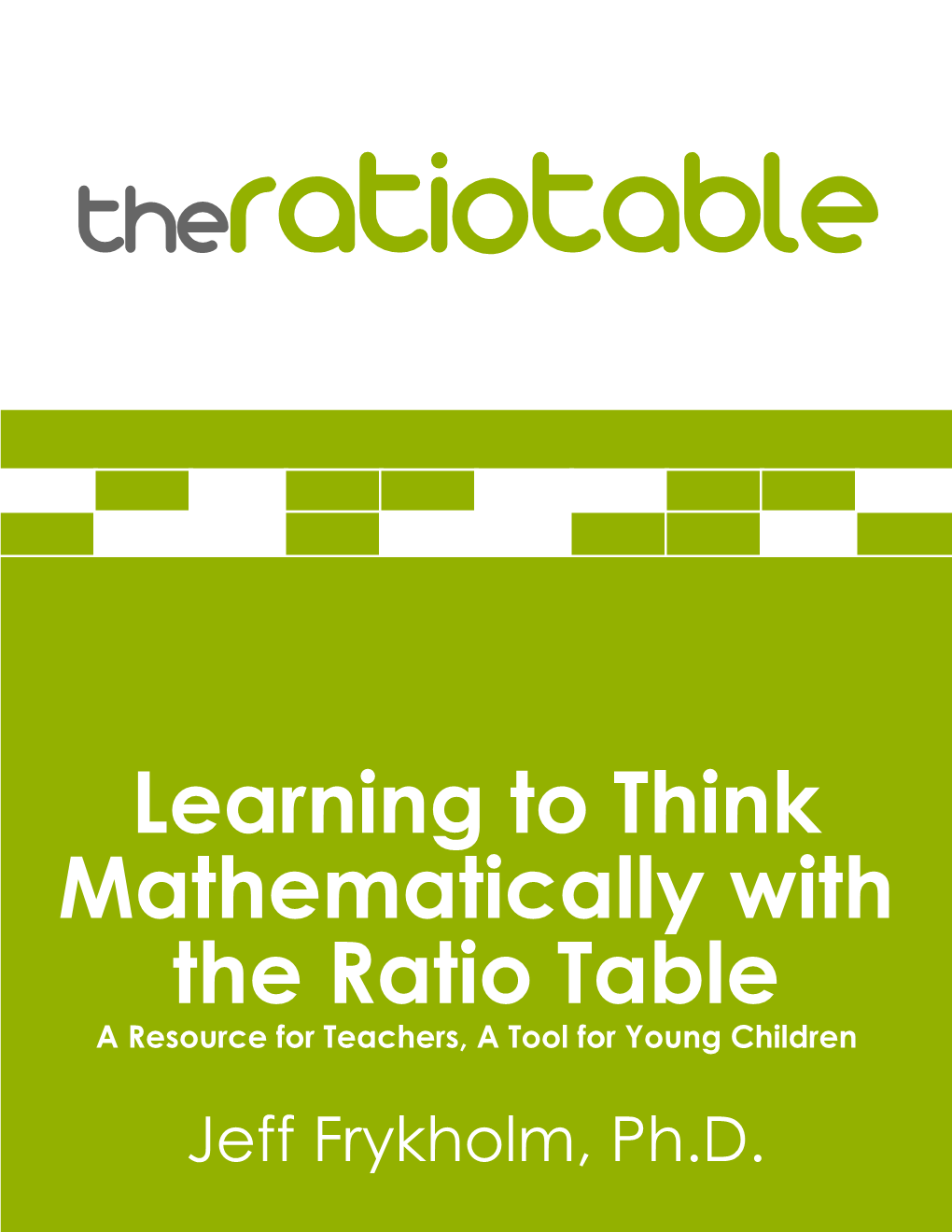 Learning to Think Mathematically with the Ratio Table a Resource for Teachers, a Tool for Young Children Jeff Frykholm, Ph.D