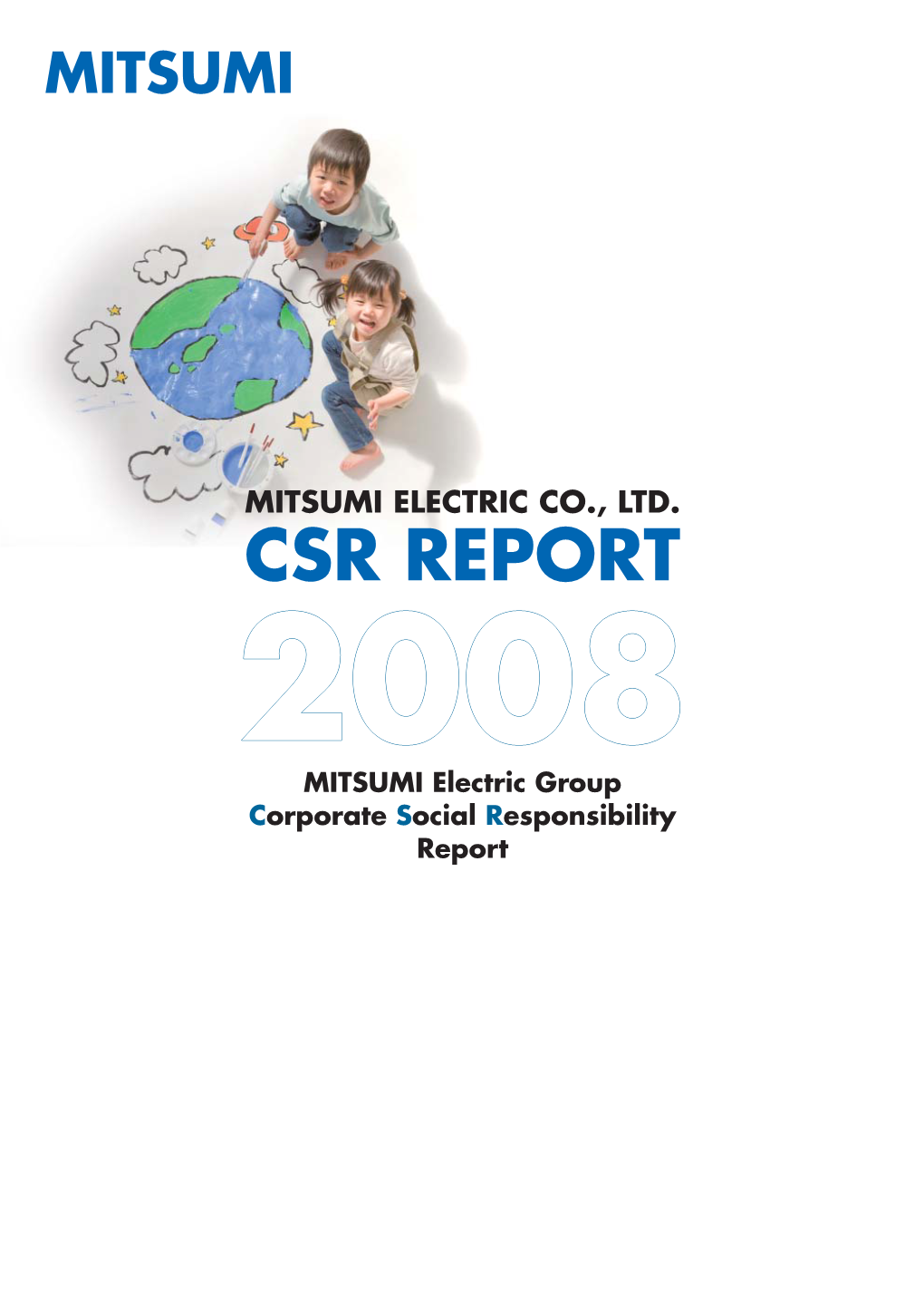 CSR REPORT 22008008 MITSUMI Electric Group Corporate Social Responsibility Report Editorial Policy